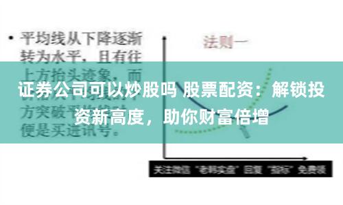 证券公司可以炒股吗 股票配资：解锁投资新高度，助你财富倍增