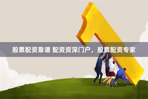 股票配资靠谱 配资资深门户，股票配资专家